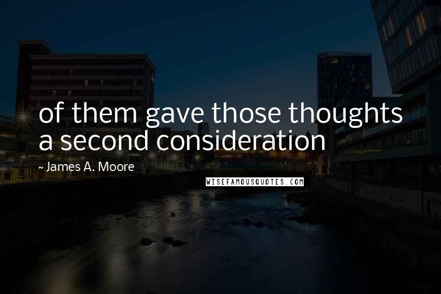 James A. Moore Quotes: of them gave those thoughts a second consideration