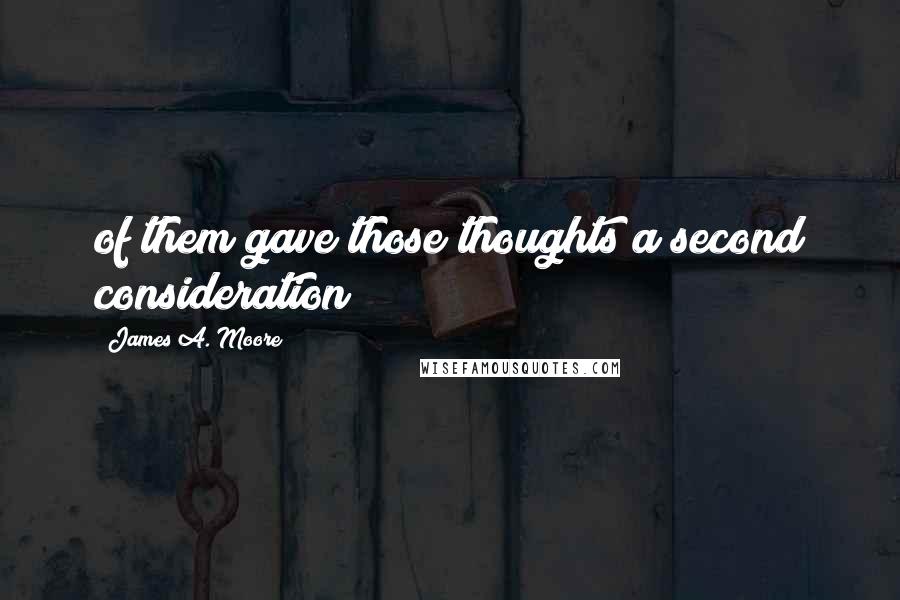 James A. Moore Quotes: of them gave those thoughts a second consideration