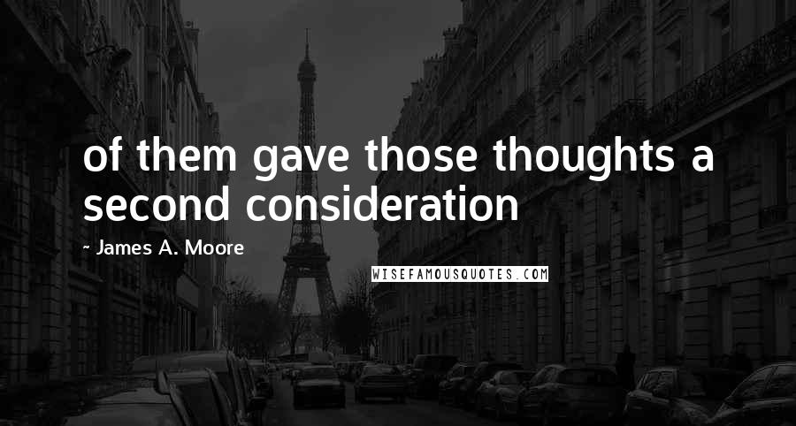 James A. Moore Quotes: of them gave those thoughts a second consideration