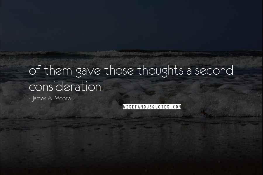 James A. Moore Quotes: of them gave those thoughts a second consideration