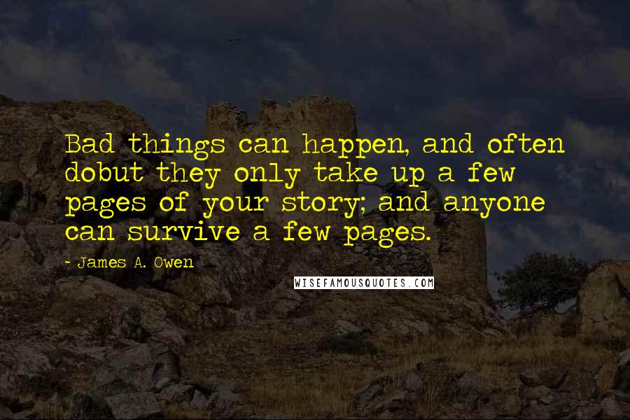 James A. Owen Quotes: Bad things can happen, and often dobut they only take up a few pages of your story; and anyone can survive a few pages.