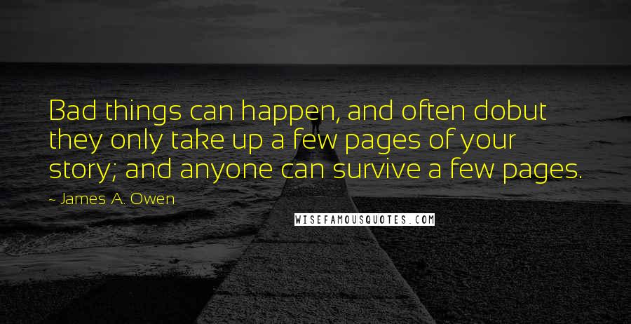 James A. Owen Quotes: Bad things can happen, and often dobut they only take up a few pages of your story; and anyone can survive a few pages.
