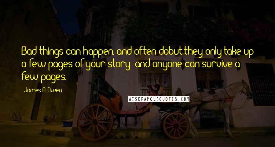 James A. Owen Quotes: Bad things can happen, and often dobut they only take up a few pages of your story; and anyone can survive a few pages.