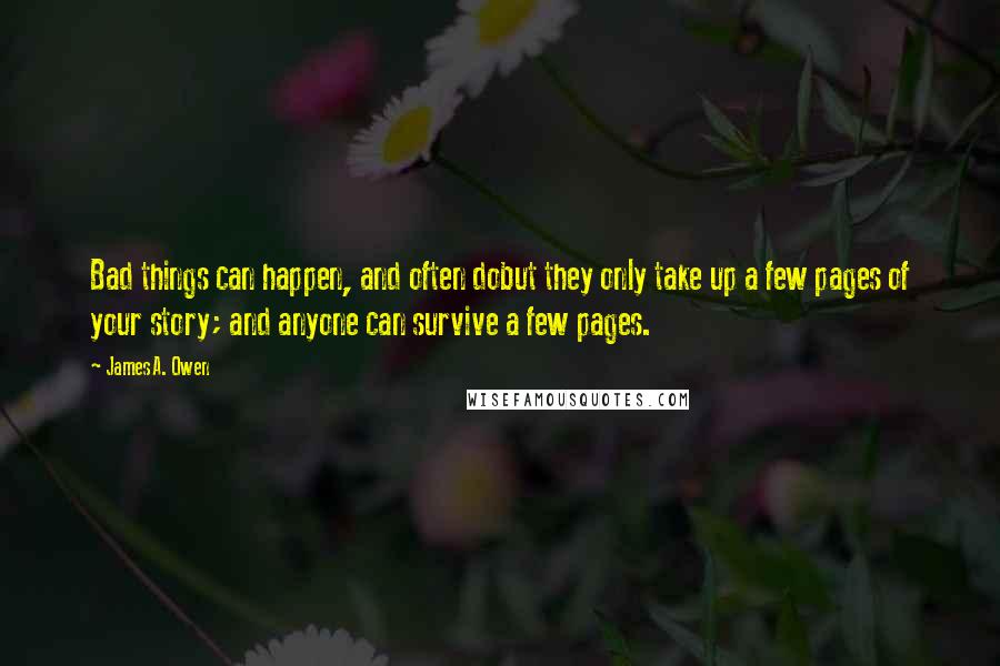 James A. Owen Quotes: Bad things can happen, and often dobut they only take up a few pages of your story; and anyone can survive a few pages.