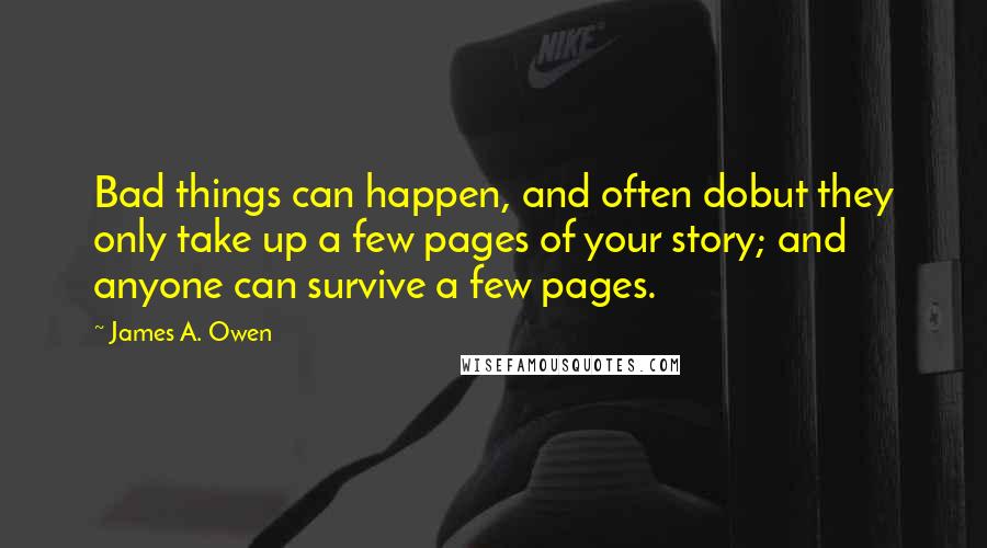 James A. Owen Quotes: Bad things can happen, and often dobut they only take up a few pages of your story; and anyone can survive a few pages.