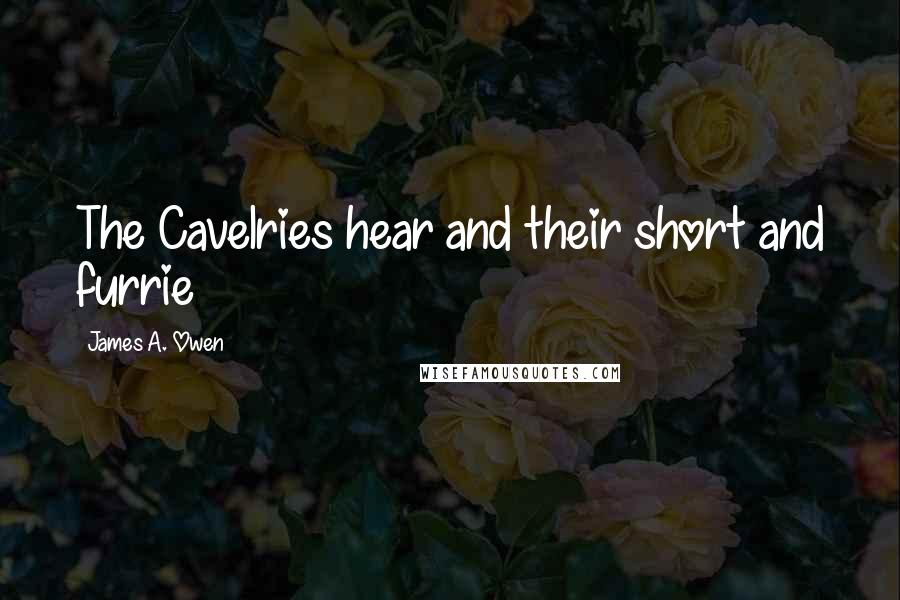 James A. Owen Quotes: The Cavelries hear and their short and furrie