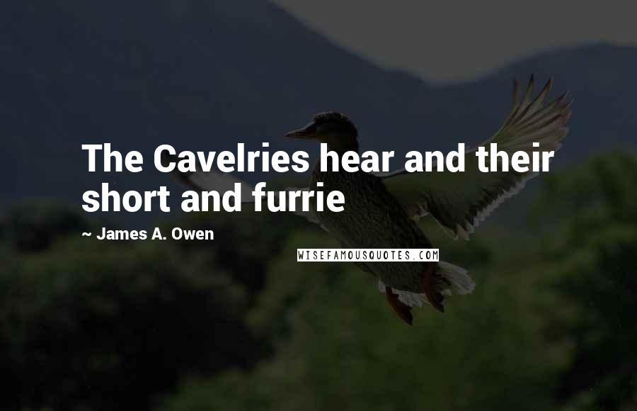 James A. Owen Quotes: The Cavelries hear and their short and furrie