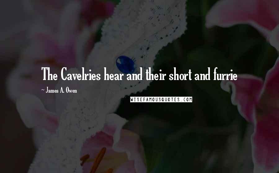 James A. Owen Quotes: The Cavelries hear and their short and furrie