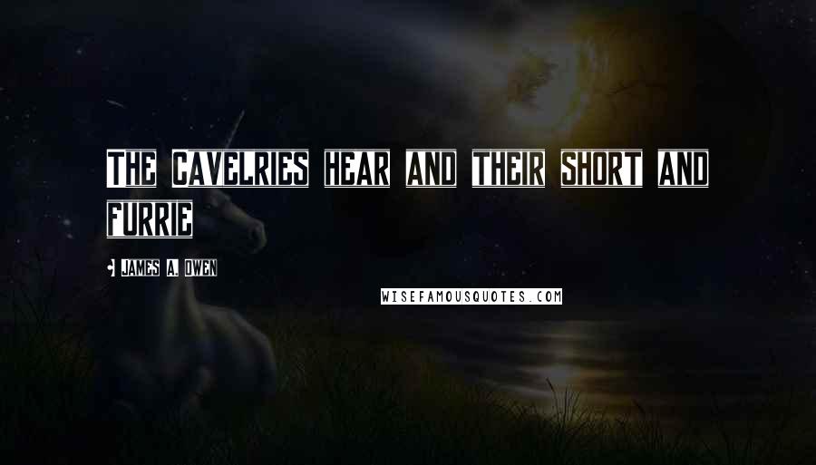 James A. Owen Quotes: The Cavelries hear and their short and furrie