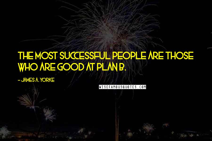 James A. Yorke Quotes: The most successful people are those who are good at plan B.