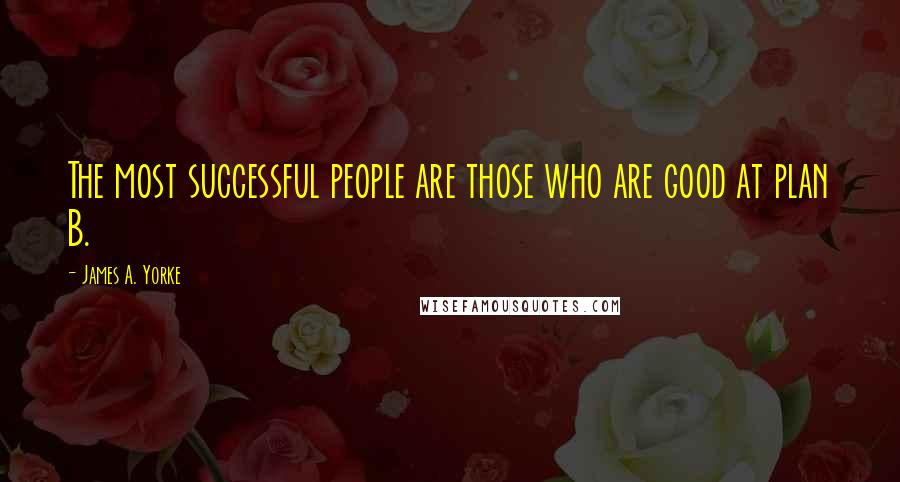 James A. Yorke Quotes: The most successful people are those who are good at plan B.