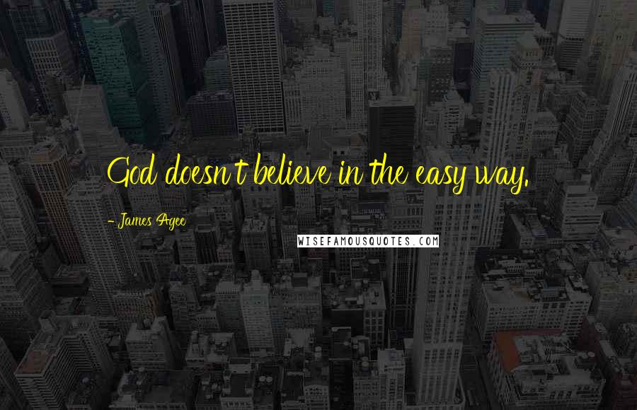 James Agee Quotes: God doesn't believe in the easy way.