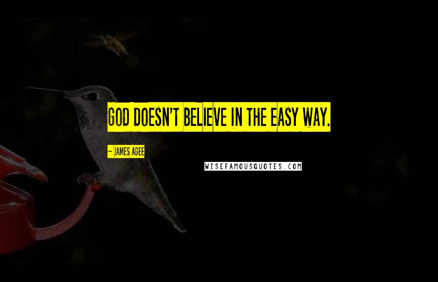 James Agee Quotes: God doesn't believe in the easy way.