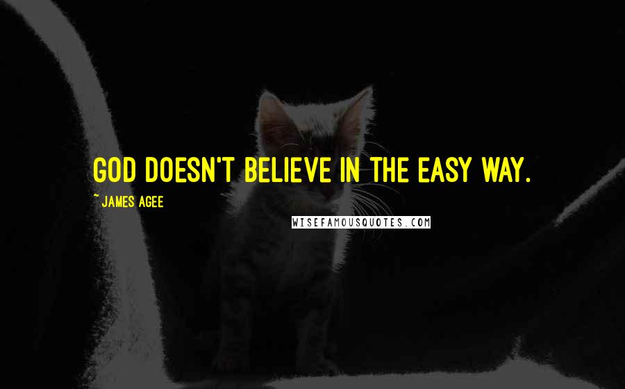 James Agee Quotes: God doesn't believe in the easy way.