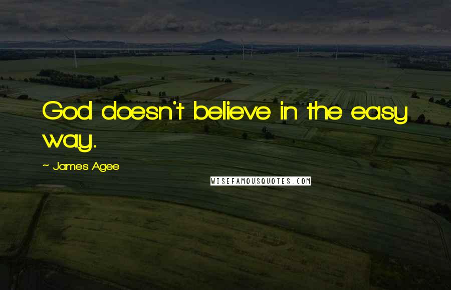 James Agee Quotes: God doesn't believe in the easy way.