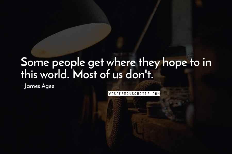 James Agee Quotes: Some people get where they hope to in this world. Most of us don't.