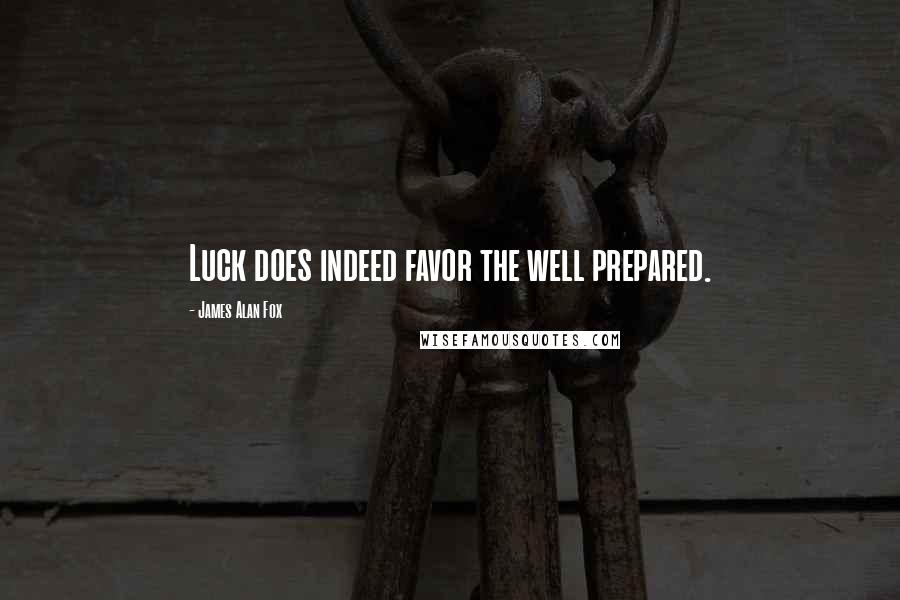 James Alan Fox Quotes: Luck does indeed favor the well prepared.