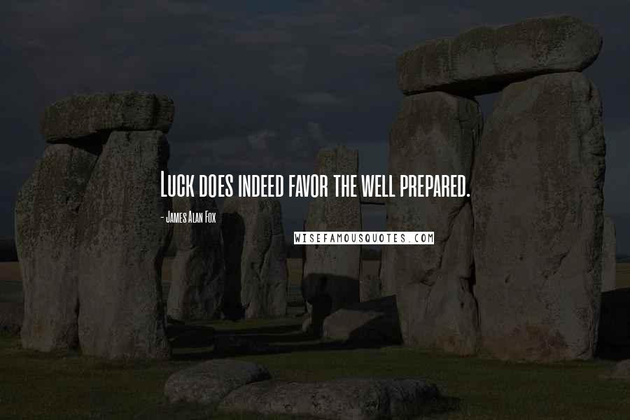 James Alan Fox Quotes: Luck does indeed favor the well prepared.