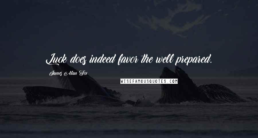 James Alan Fox Quotes: Luck does indeed favor the well prepared.