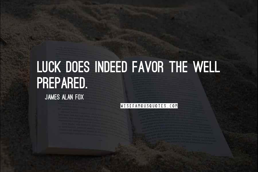 James Alan Fox Quotes: Luck does indeed favor the well prepared.