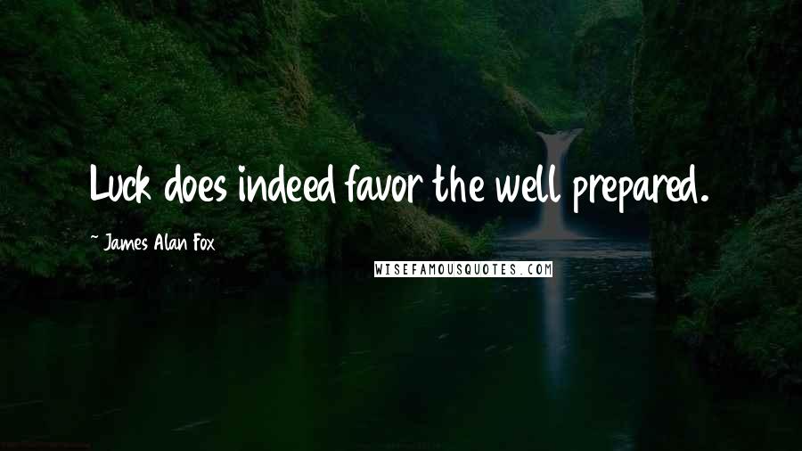 James Alan Fox Quotes: Luck does indeed favor the well prepared.