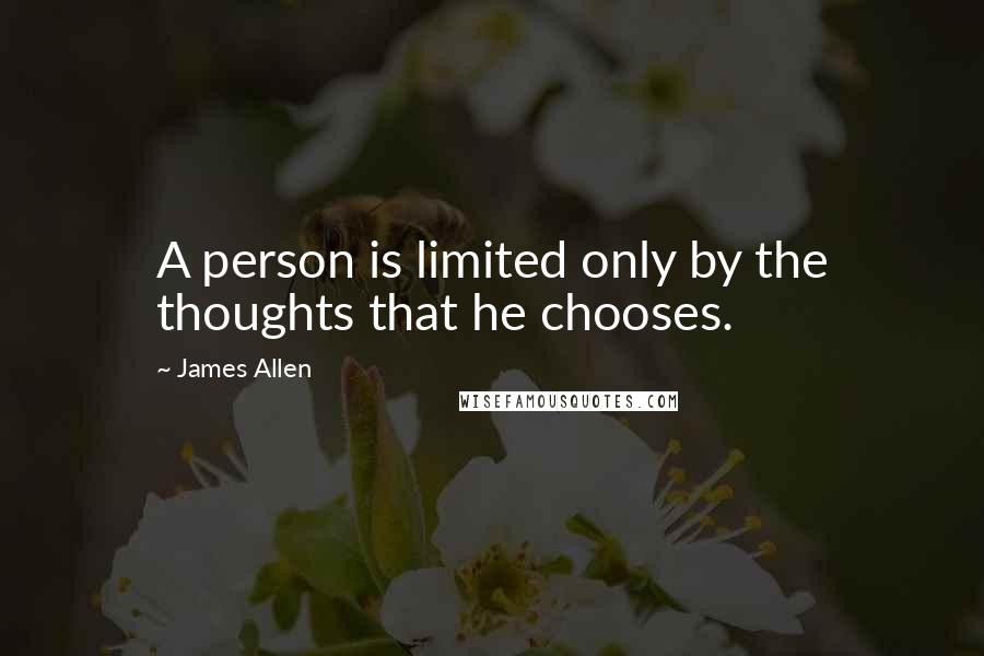 James Allen Quotes: A person is limited only by the thoughts that he chooses.