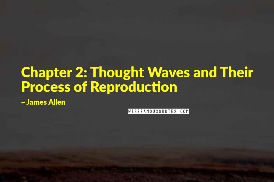 James Allen Quotes: Chapter 2: Thought Waves and Their Process of Reproduction