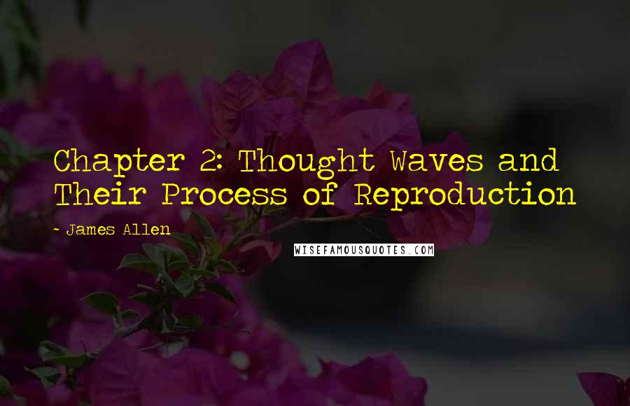James Allen Quotes: Chapter 2: Thought Waves and Their Process of Reproduction
