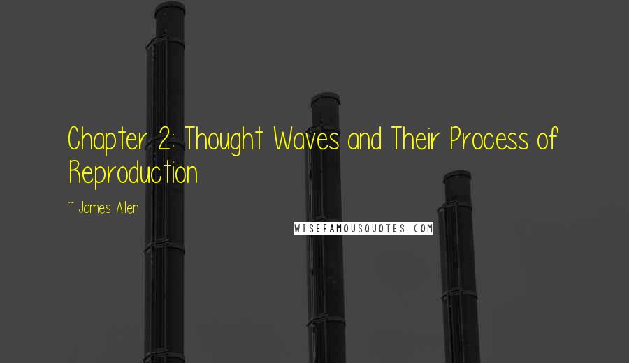 James Allen Quotes: Chapter 2: Thought Waves and Their Process of Reproduction
