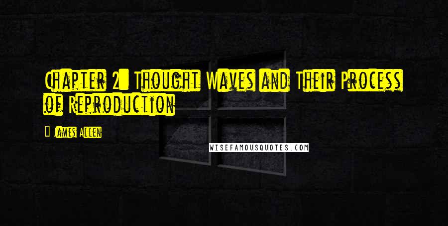 James Allen Quotes: Chapter 2: Thought Waves and Their Process of Reproduction