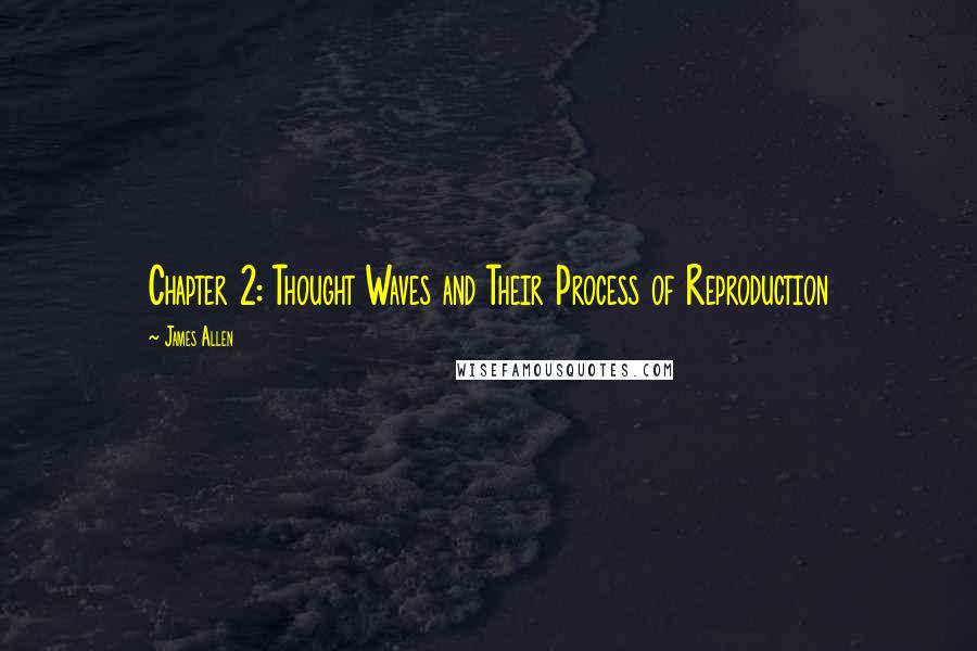 James Allen Quotes: Chapter 2: Thought Waves and Their Process of Reproduction