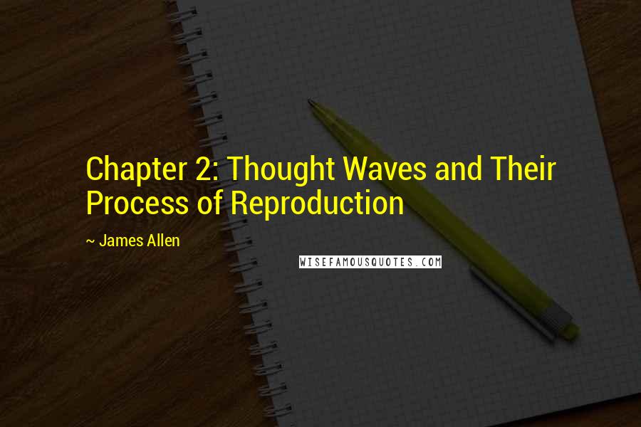 James Allen Quotes: Chapter 2: Thought Waves and Their Process of Reproduction