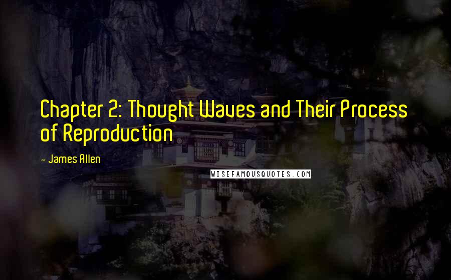 James Allen Quotes: Chapter 2: Thought Waves and Their Process of Reproduction
