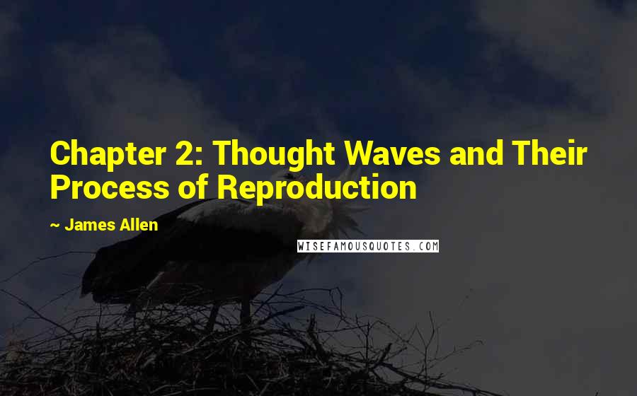 James Allen Quotes: Chapter 2: Thought Waves and Their Process of Reproduction