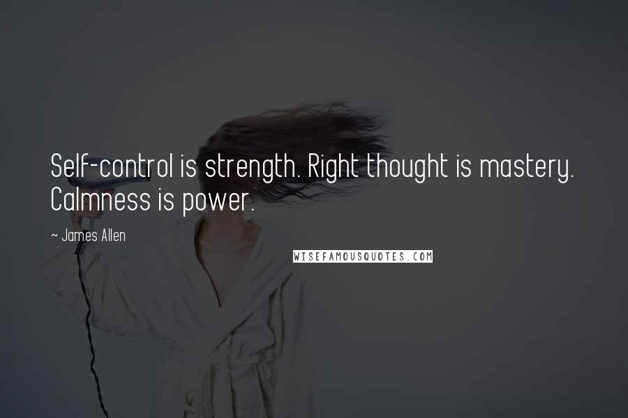 James Allen Quotes: Self-control is strength. Right thought is mastery. Calmness is power.