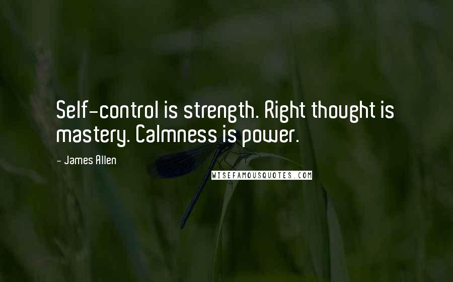 James Allen Quotes: Self-control is strength. Right thought is mastery. Calmness is power.