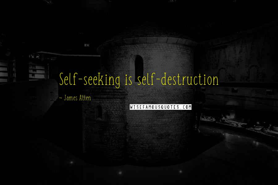 James Allen Quotes: Self-seeking is self-destruction