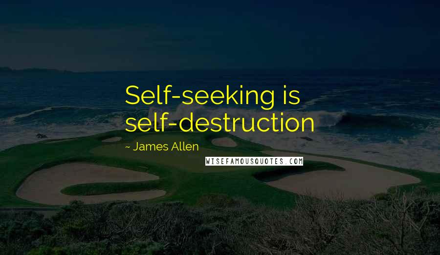 James Allen Quotes: Self-seeking is self-destruction