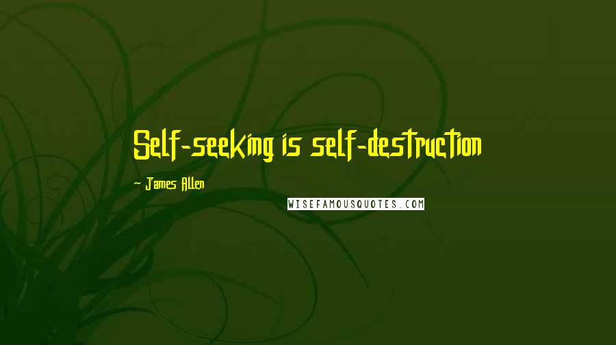 James Allen Quotes: Self-seeking is self-destruction