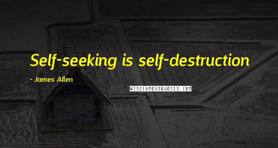 James Allen Quotes: Self-seeking is self-destruction