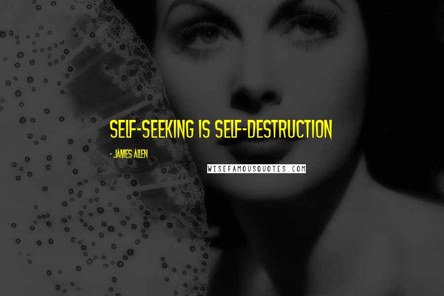 James Allen Quotes: Self-seeking is self-destruction