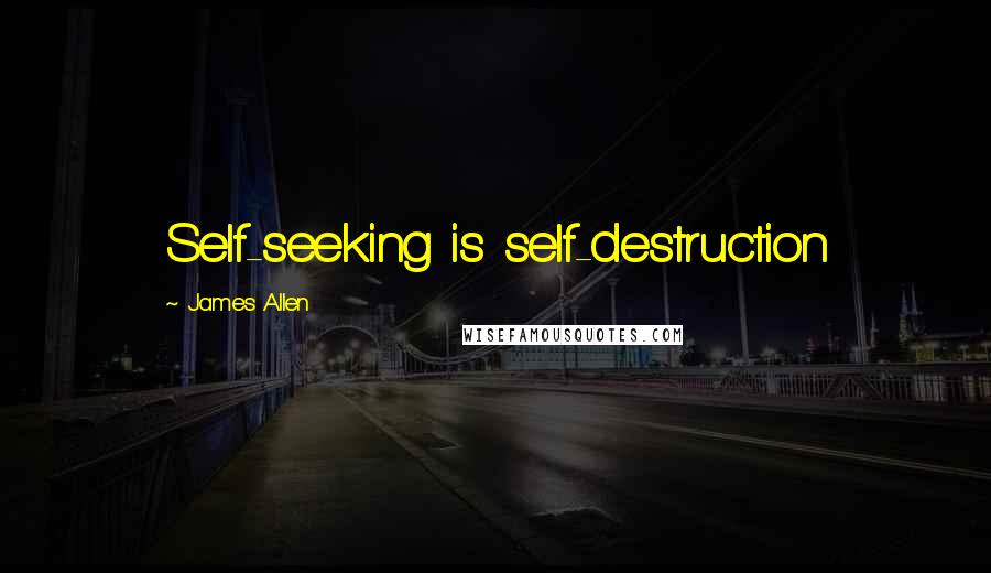 James Allen Quotes: Self-seeking is self-destruction