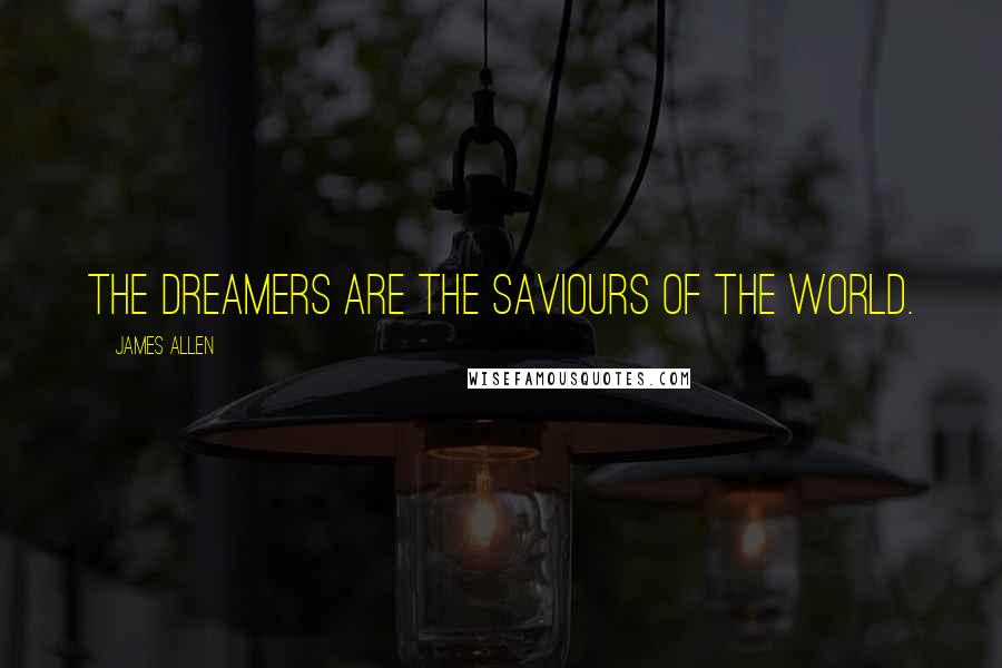 James Allen Quotes: THE dreamers are the saviours of the world.