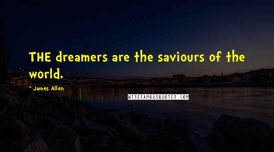 James Allen Quotes: THE dreamers are the saviours of the world.