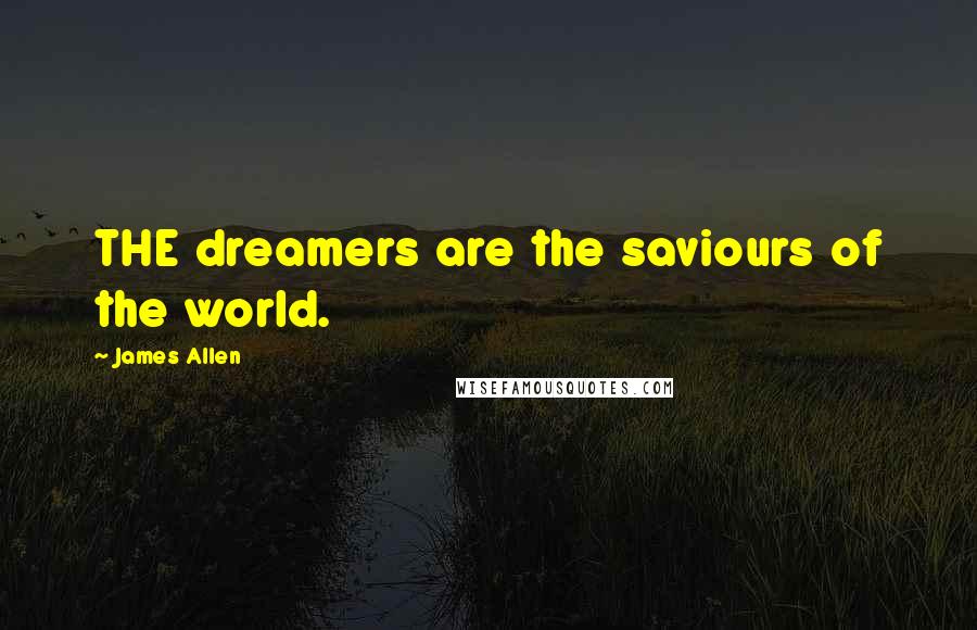 James Allen Quotes: THE dreamers are the saviours of the world.