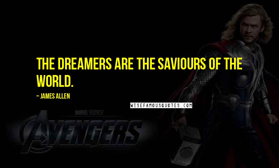 James Allen Quotes: THE dreamers are the saviours of the world.