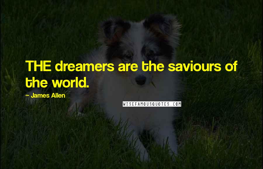 James Allen Quotes: THE dreamers are the saviours of the world.