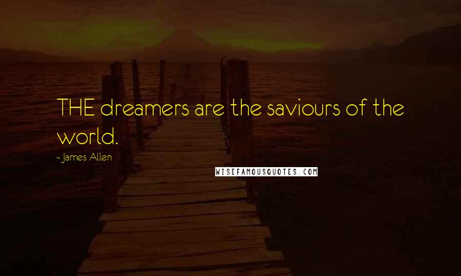 James Allen Quotes: THE dreamers are the saviours of the world.