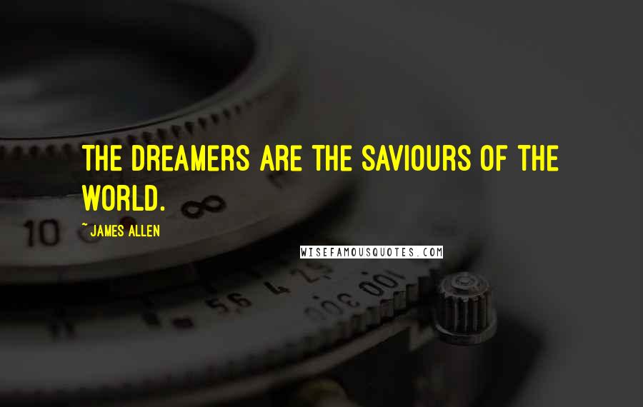 James Allen Quotes: THE dreamers are the saviours of the world.