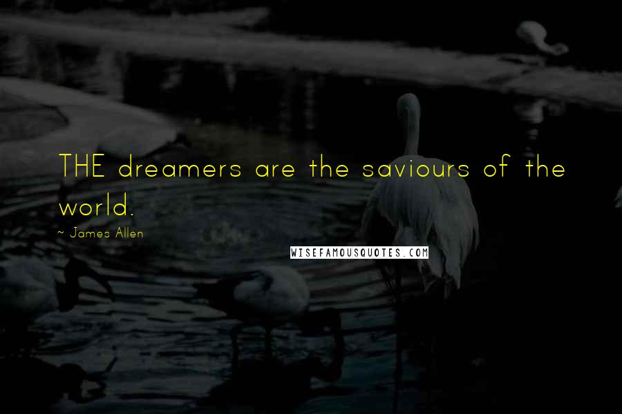 James Allen Quotes: THE dreamers are the saviours of the world.